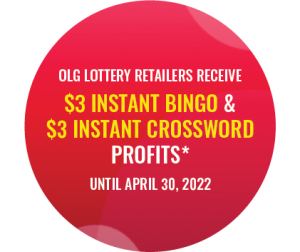 WHEN YOU PLAY, LOCAL WINS! OLG LOTTERY RETAILERS RECEIVE $3 INSTANT BINGO & $3 INSTANT CROSSWORD PROFITS* UNTIL APRIL 30, 2022