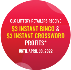 WHEN YOU PLAY, LOCAL WINS! OLG LOTTERY RETAILERS RECEIVE $3 INSTANT BINGO & $3 INSTANT CROSSWORD PROFITS* UNTIL APRIL 30, 2022